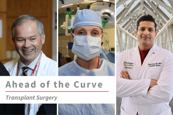Three images of WashU Transplant faculty (from left to right) William Chapman, MD, Majella Doyle, MD, MBA, and Adeel Khan, MD, MPH, with text overlay that reads "Ahead of the Curve Transplant Surgery."